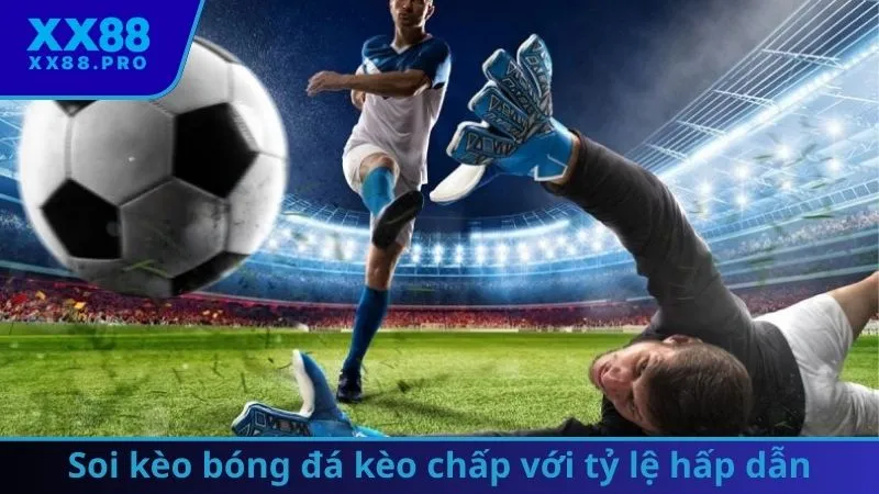 Soi kèo bóng đá kèo chấp với tỷ lệ hấp dẫn