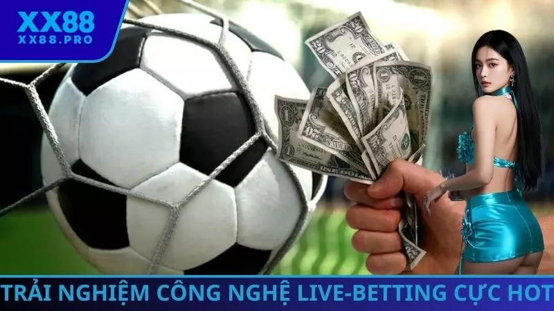 Trải nghiệm công nghệ Live-Betting cực hot