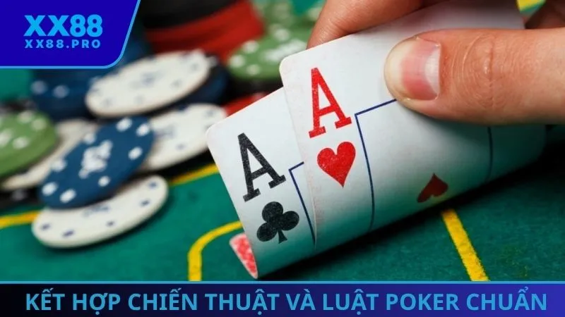 Vận dụng chiến thuật kết hợp cùng luật chơi Poker chuẩn xác